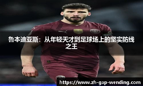 鲁本迪亚斯：从年轻天才到足球场上的坚实防线之王