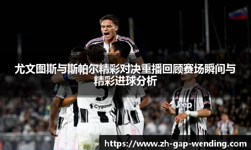 尤文图斯与斯帕尔精彩对决重播回顾赛场瞬间与精彩进球分析