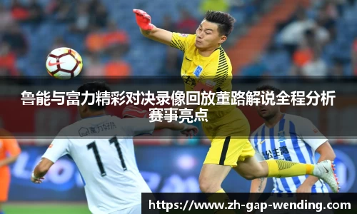鲁能与富力精彩对决录像回放董路解说全程分析赛事亮点