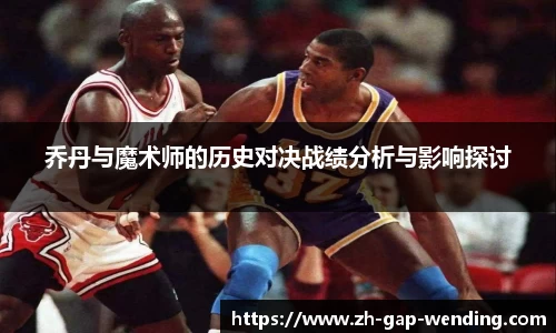乔丹与魔术师的历史对决战绩分析与影响探讨