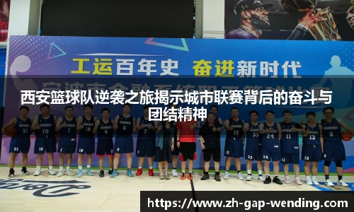 西安篮球队逆袭之旅揭示城市联赛背后的奋斗与团结精神