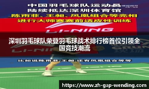 深圳羽毛球队荣登羽毛球战术排行榜首位引领全国竞技潮流