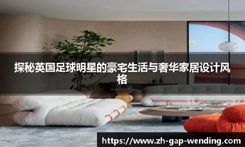 探秘英国足球明星的豪宅生活与奢华家居设计风格