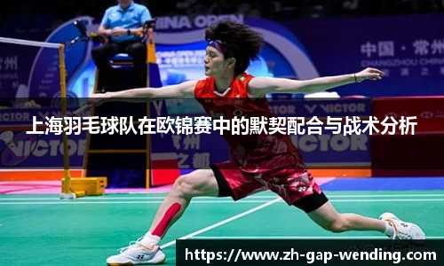 上海羽毛球队在欧锦赛中的默契配合与战术分析